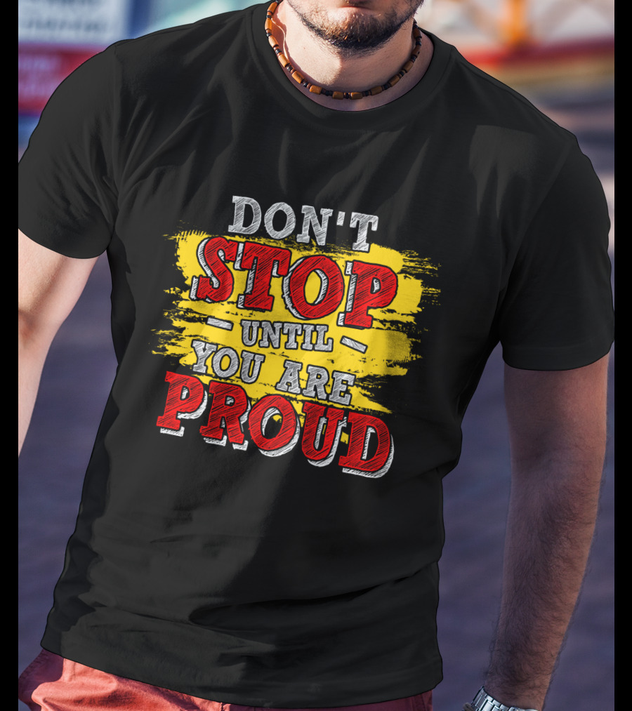 DON'T STOP UNTIL YOU ARE PROUD Motivational Text Design With Red And Yellow Paint Brush Strokes T-Shirt