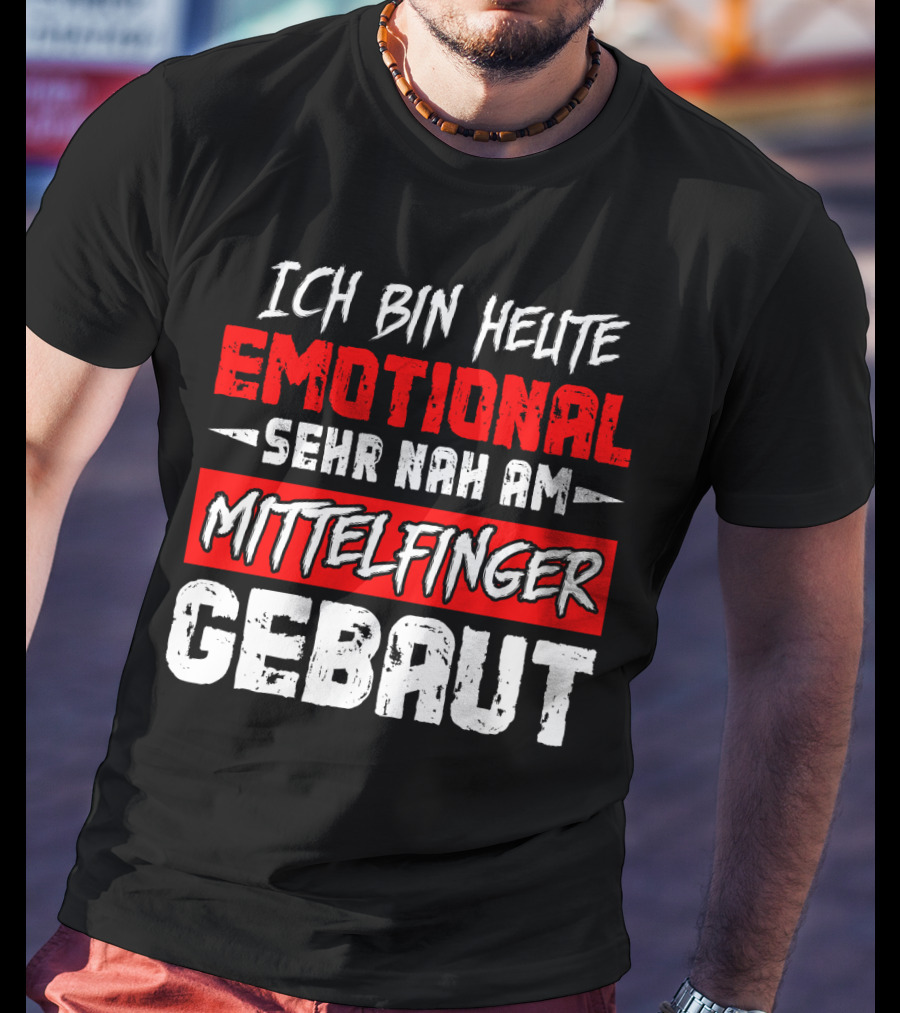 Ich Bin Heute Emotional Sehr Nah Am Mittelfinger Gebaut T-Shirt