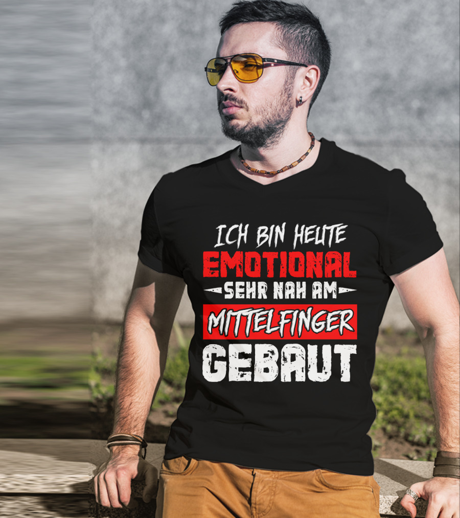 Ich Bin Heute Emotional Sehr Nah Am Mittelfinger Gebaut T-Shirt