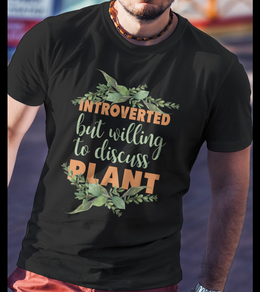 Introverted But Willing To Discuss Plant Gardening T-Shirt