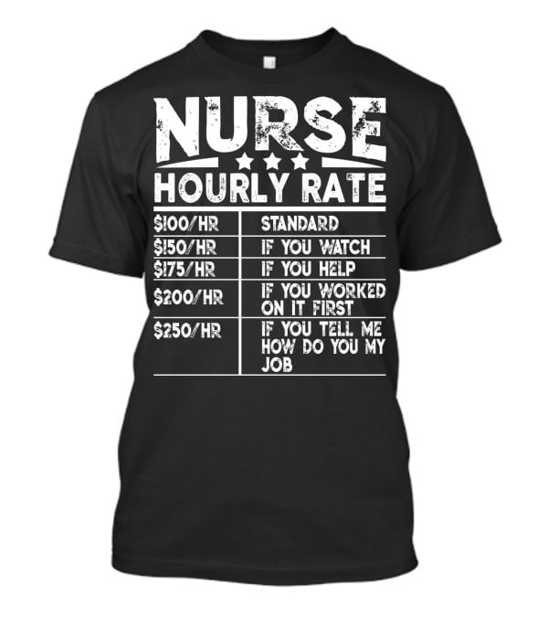 Nurse Hourly Rate Standard If You Watch If You Help If You Worked On It First If You Tell Me How Do You My Job T-Shirt