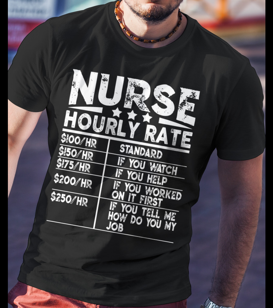 Nurse Hourly Rate Standard If You Watch If You Help If You Worked On It First If You Tell Me How Do You My Job T-Shirt