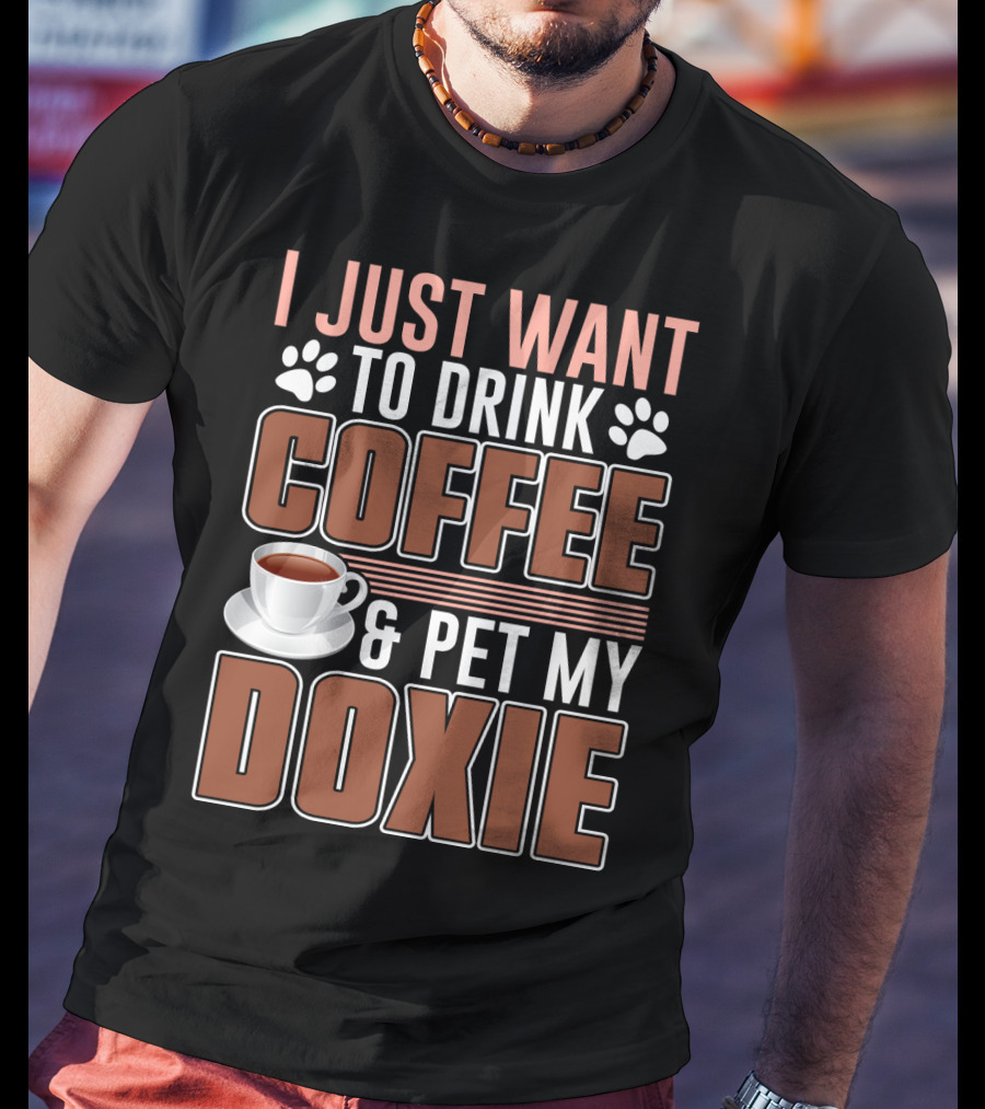 I Just Want To Drink Coffee And Pet My Doxie T-Shirt