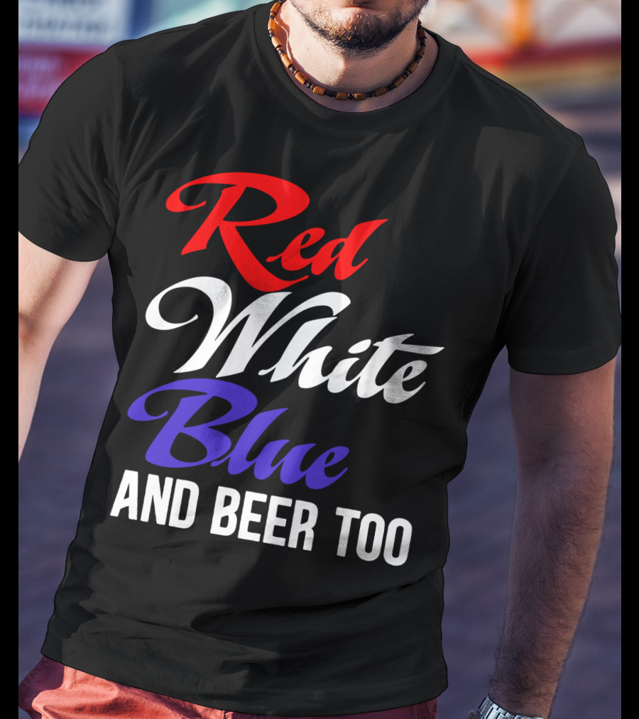 Red White Blue And Beer Too T-Shirt