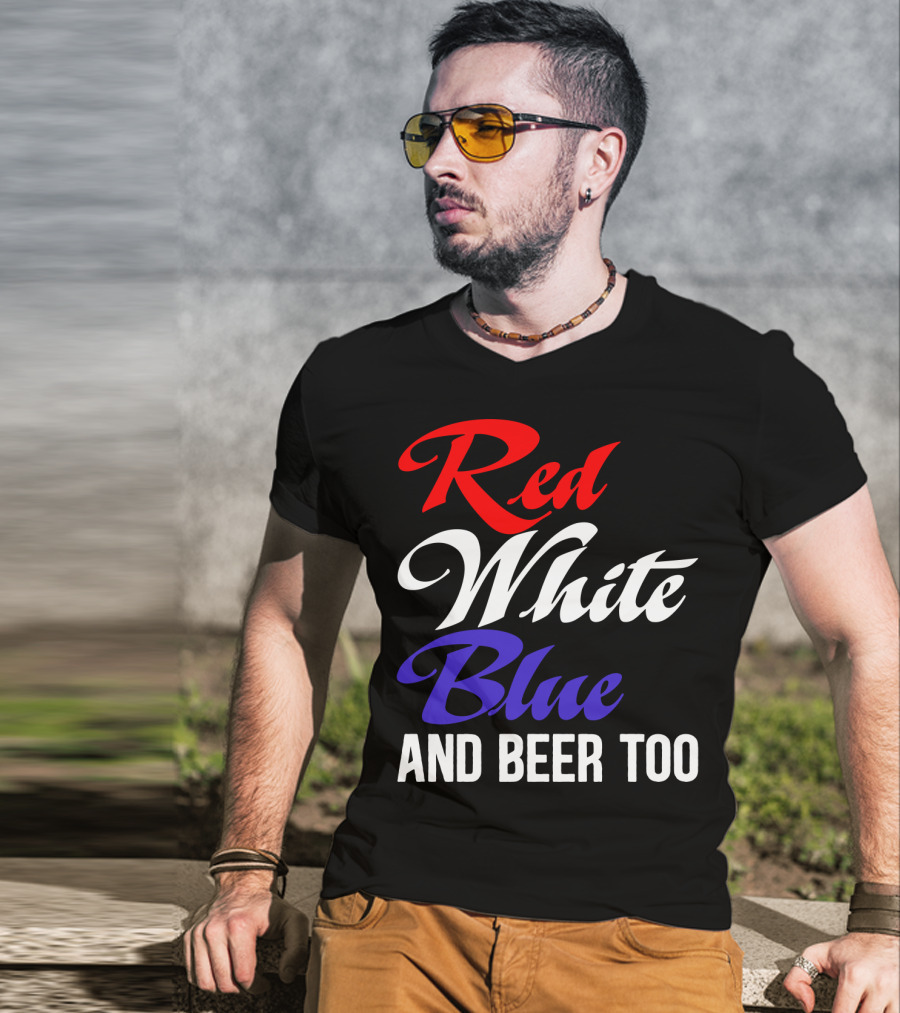 Red White Blue And Beer Too T-Shirt
