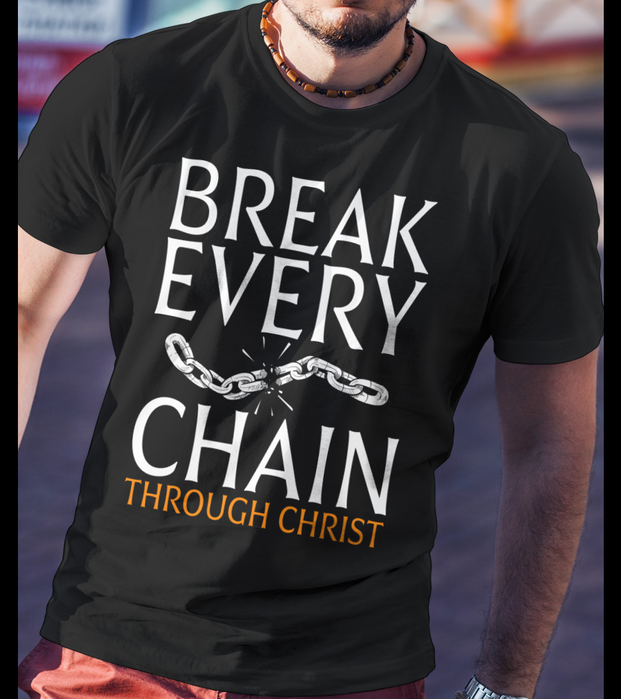 Break Every Chain Through Christ T-Shirt