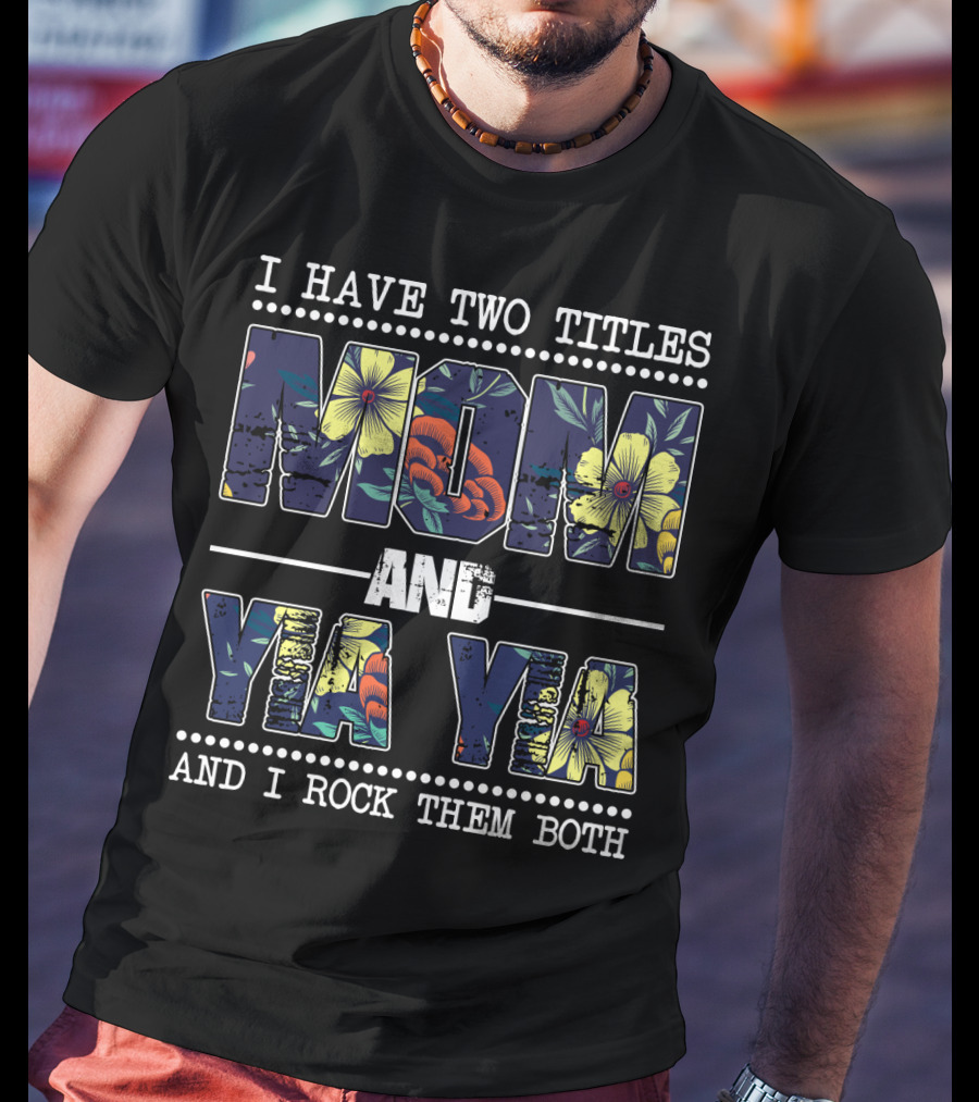 I Have Two Titles Mom And Yia Yia And I Rock Them Both T-Shirt