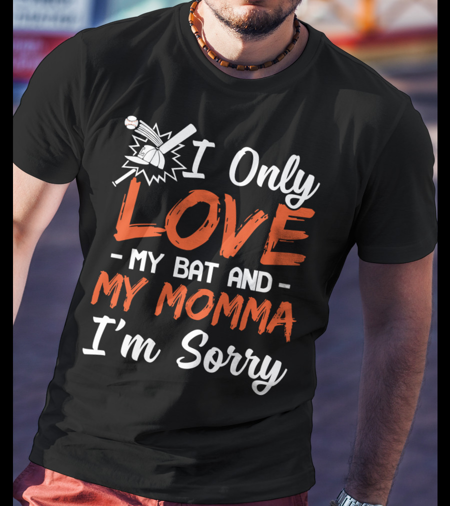 I Only Love My Bat And My Momma I'm Sorry Baseball T-Shirt