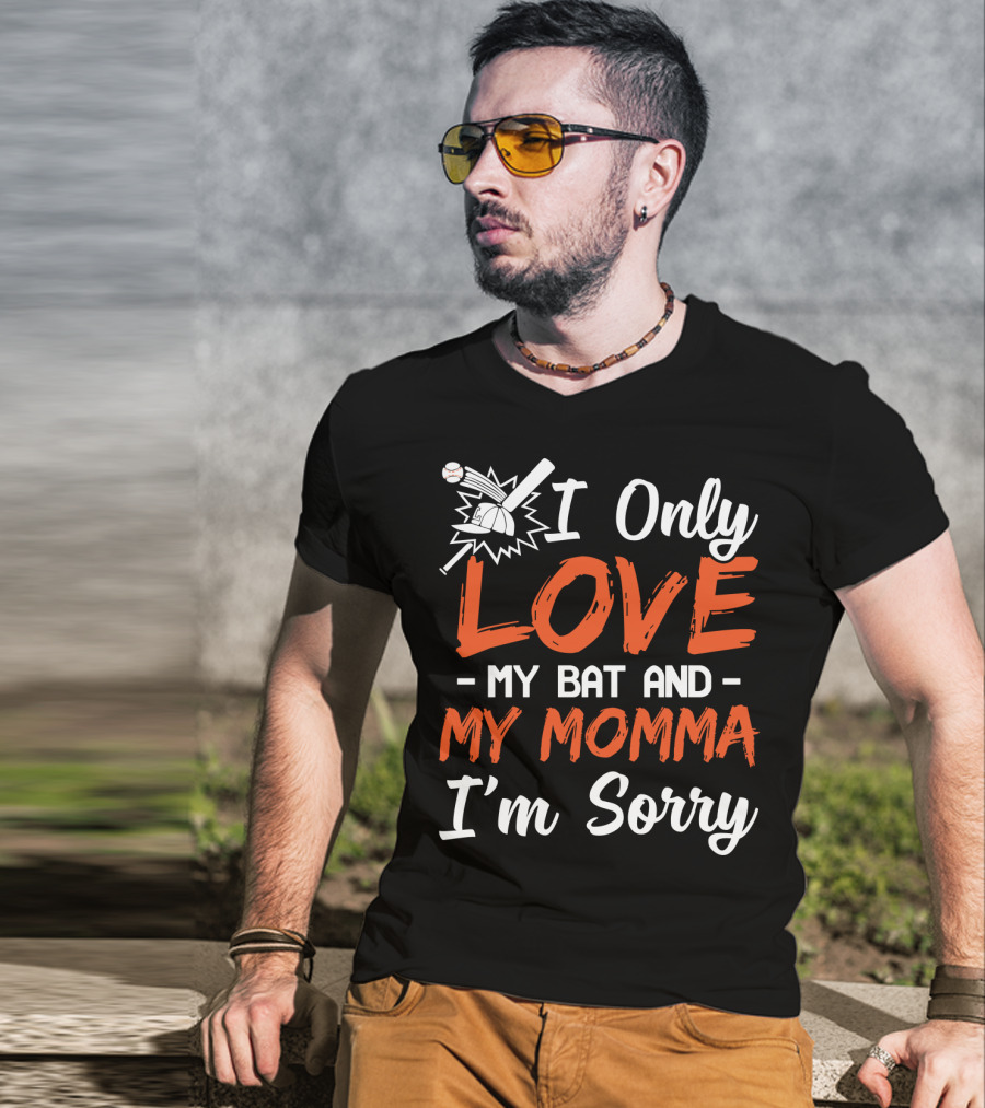 I Only Love My Bat And My Momma I'm Sorry Baseball T-Shirt
