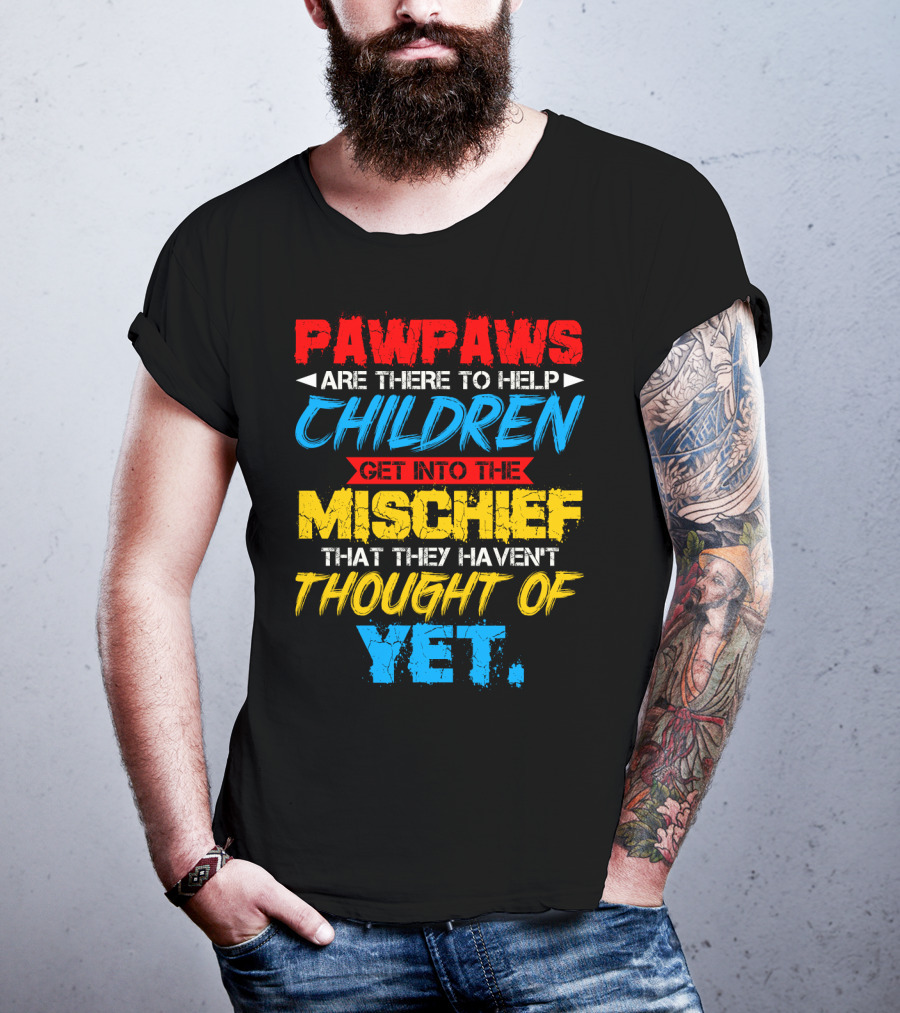 PAWPAWS Are There To Help Children Get Into The Mischief That They Haven't Thought Of Yet T-Shirt