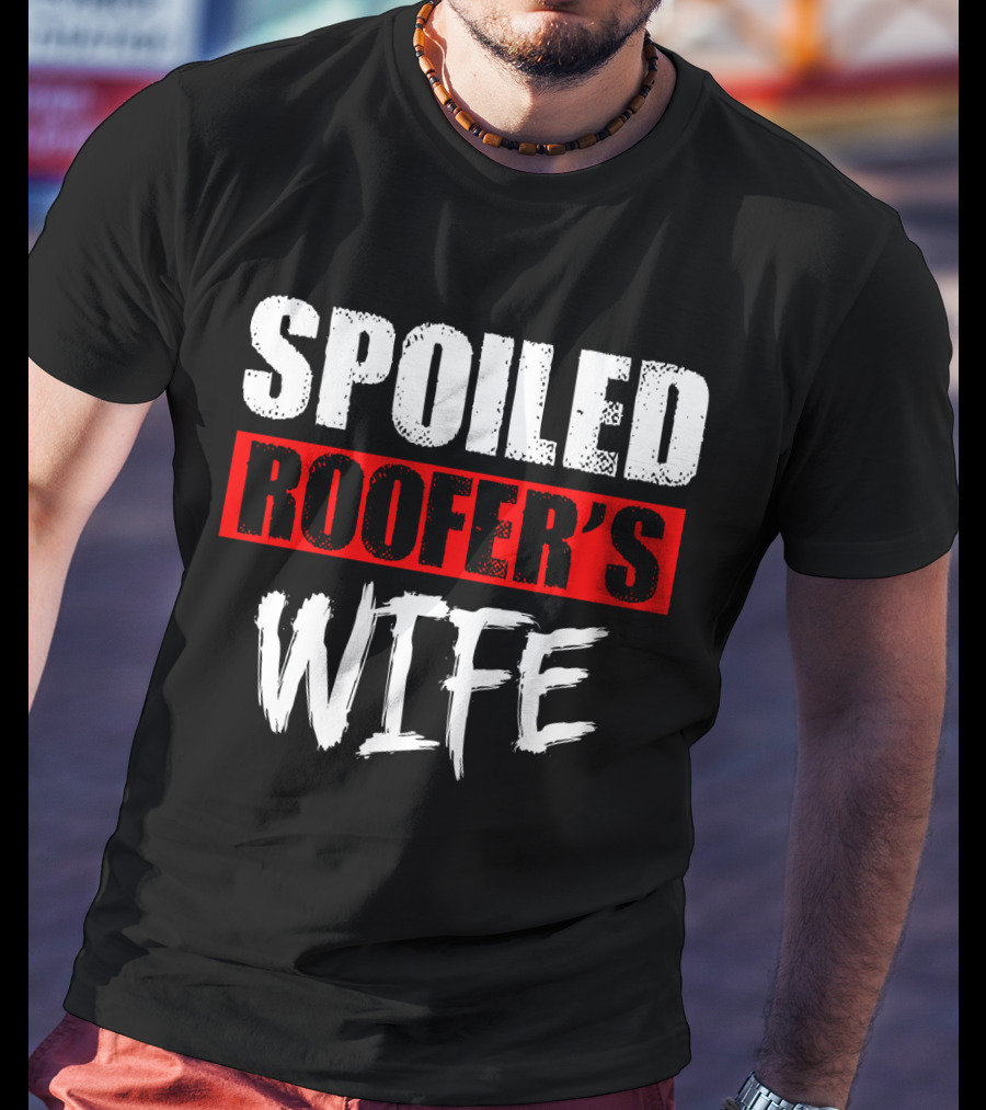 Spoiled Roofer's Wife T-Shirt
