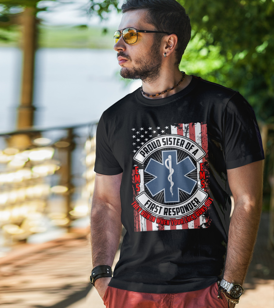 Proud Sister Of A First Responder EMS EMT Star Of Life American Flag They Run In When Your Luck Runs Out T-Shirt