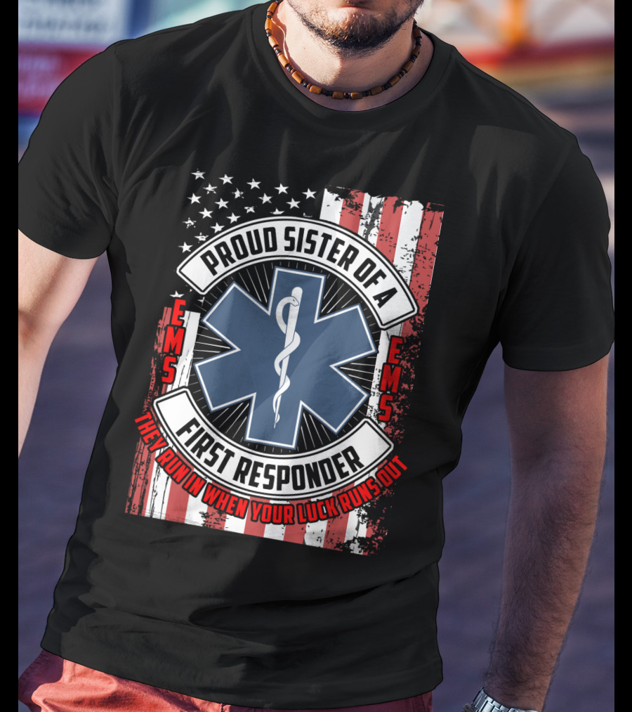 Proud Sister Of A First Responder EMS EMT Star Of Life American Flag They Run In When Your Luck Runs Out T-Shirt