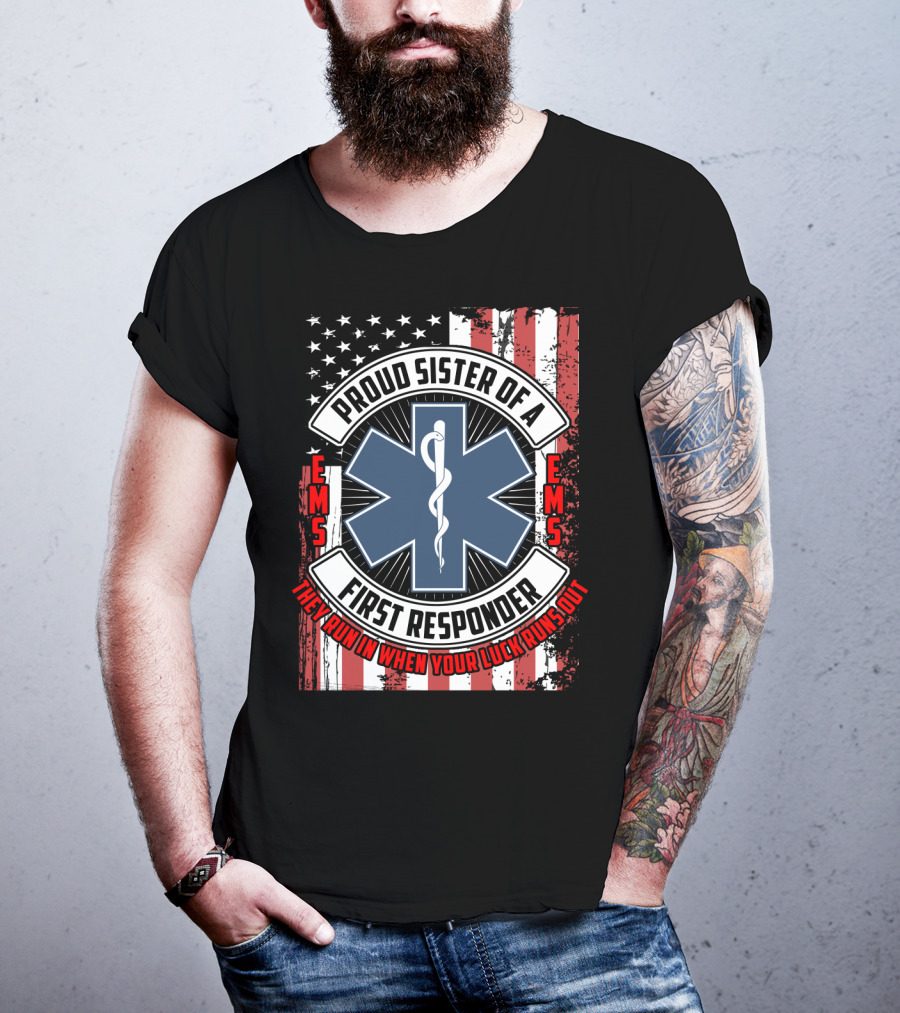Proud Sister Of A First Responder EMS EMT Star Of Life American Flag They Run In When Your Luck Runs Out T-Shirt