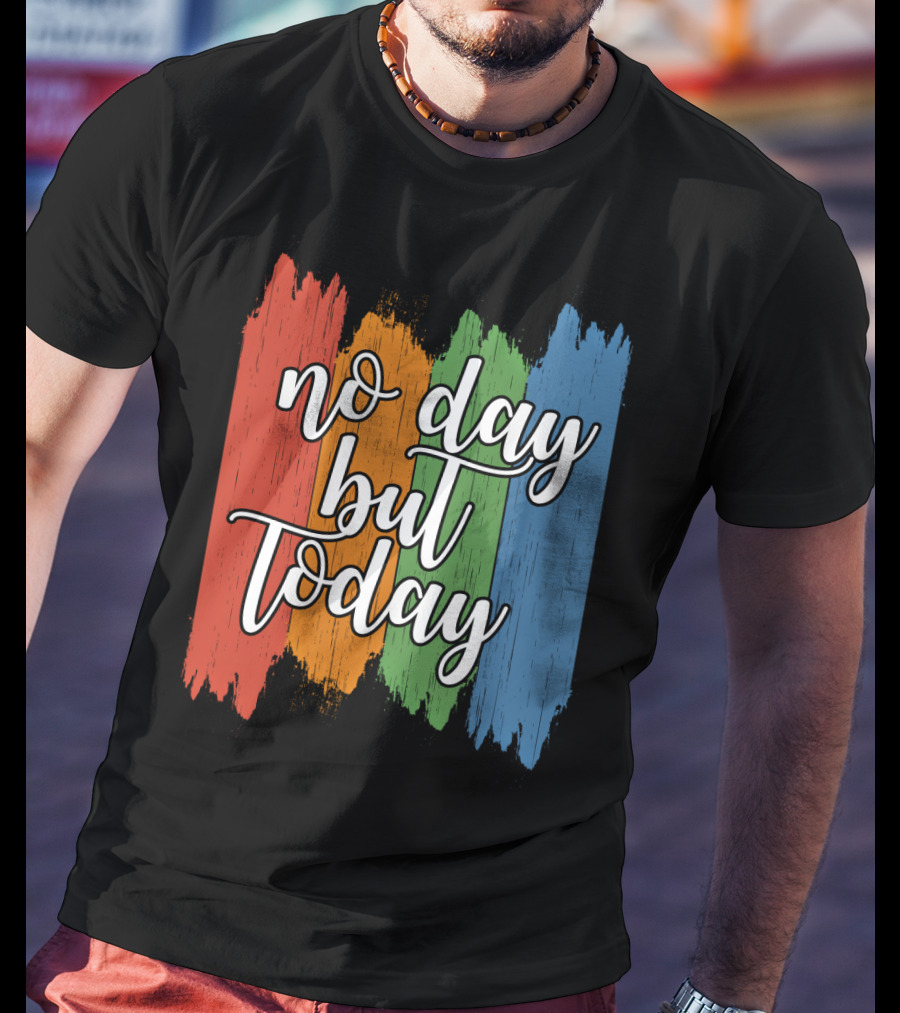 No Day But Today Multicolored Brush Strokes T-Shirt