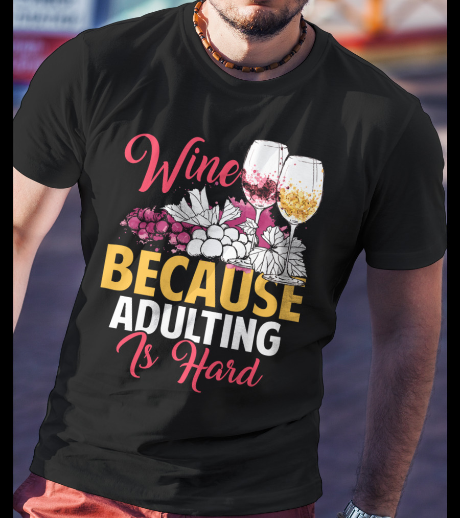 Wine Because Adulting Is Hard Funny Drinking Grapes Glasses T-Shirt