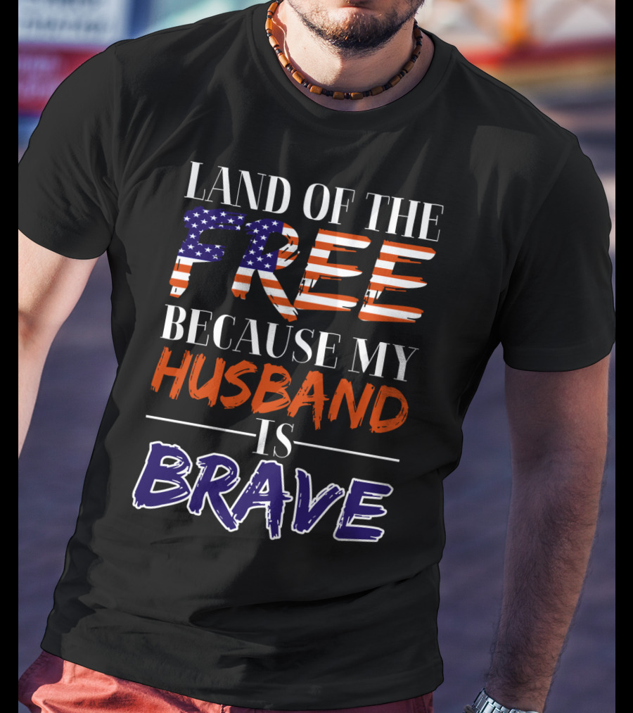Land Of The Free Because My Husband Is Brave USA Flag Colors T-Shirt