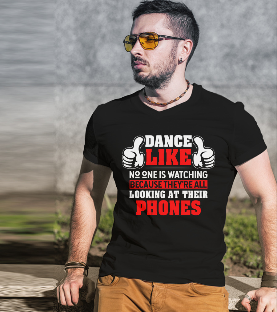 Dance Like No One Is Watching Because They're All Looking At Their Phones T-Shirt