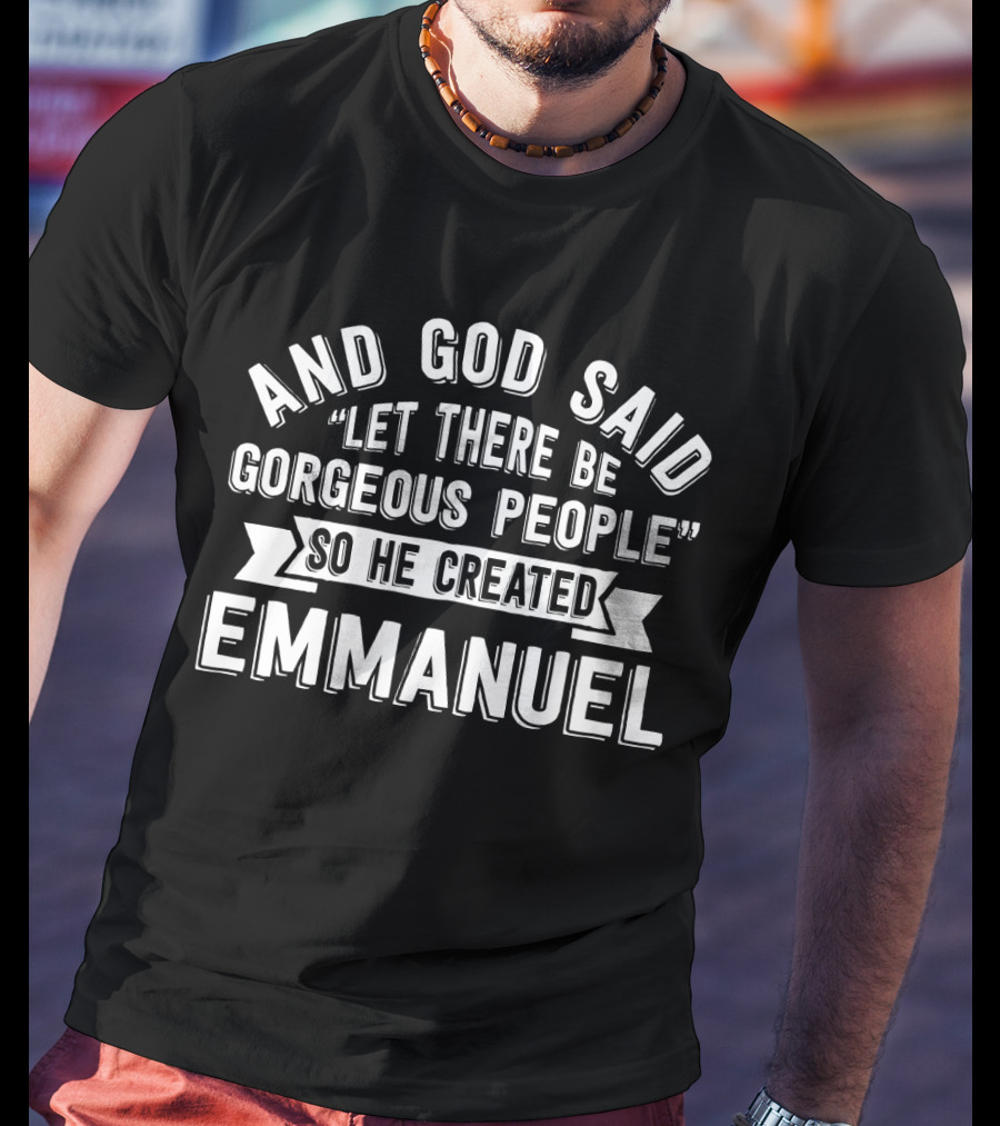 And God Said Let There Be Gorgeous People So He Created Emmanuel T-Shirt