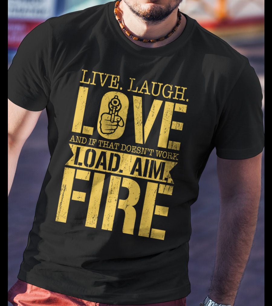 Live. Laugh. Love And If That Doesn't Work Load. Aim. Fire T-Shirt
