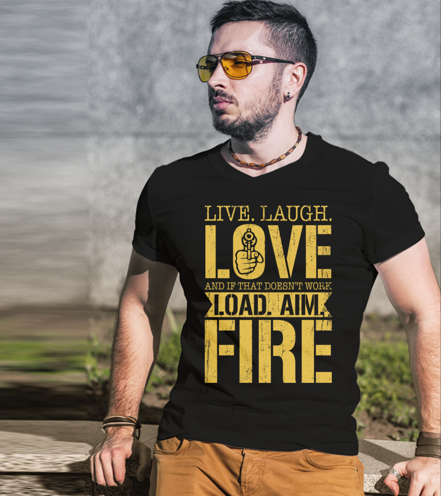 Live. Laugh. Love And If That Doesn't Work Load. Aim. Fire T-Shirt