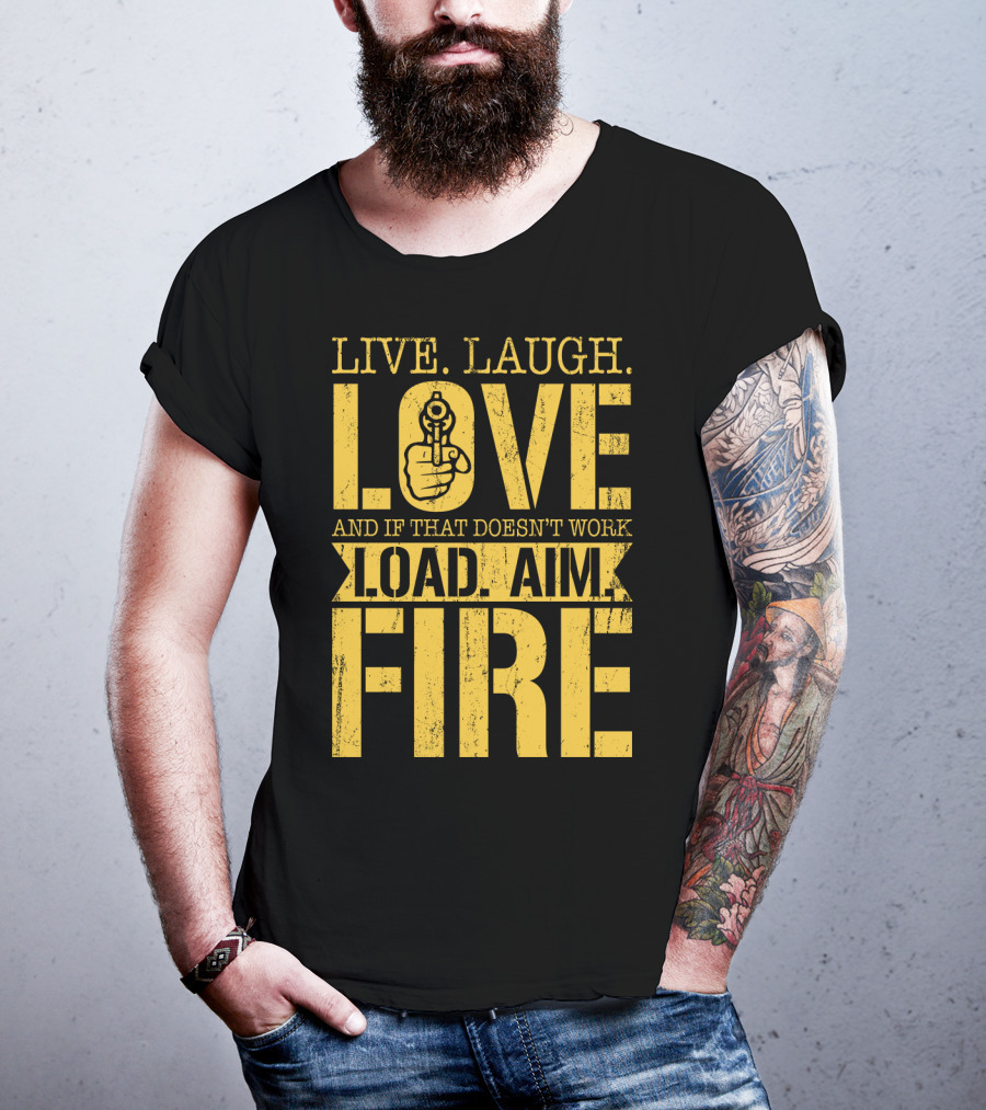 Live. Laugh. Love And If That Doesn't Work Load. Aim. Fire T-Shirt
