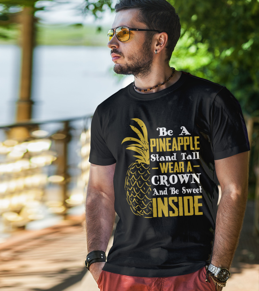 Be A Pineapple Stand Tall Wear A Crown And Be Sweet Inside T-Shirt
