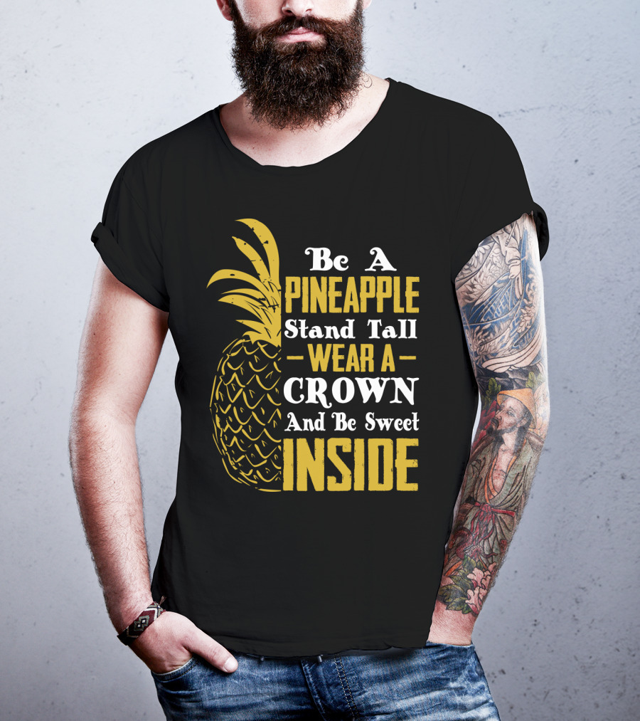 Be A Pineapple Stand Tall Wear A Crown And Be Sweet Inside T-Shirt