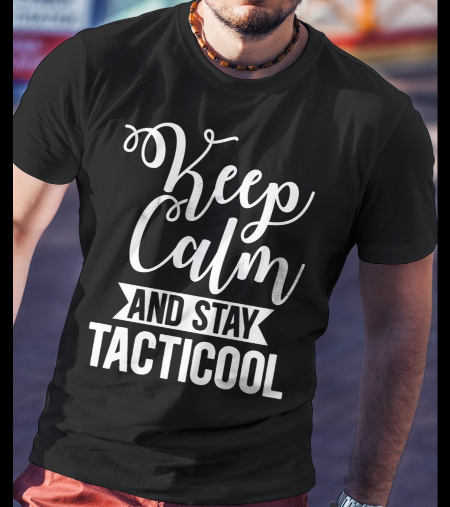 Keep Calm And Stay Tacticool T-Shirt