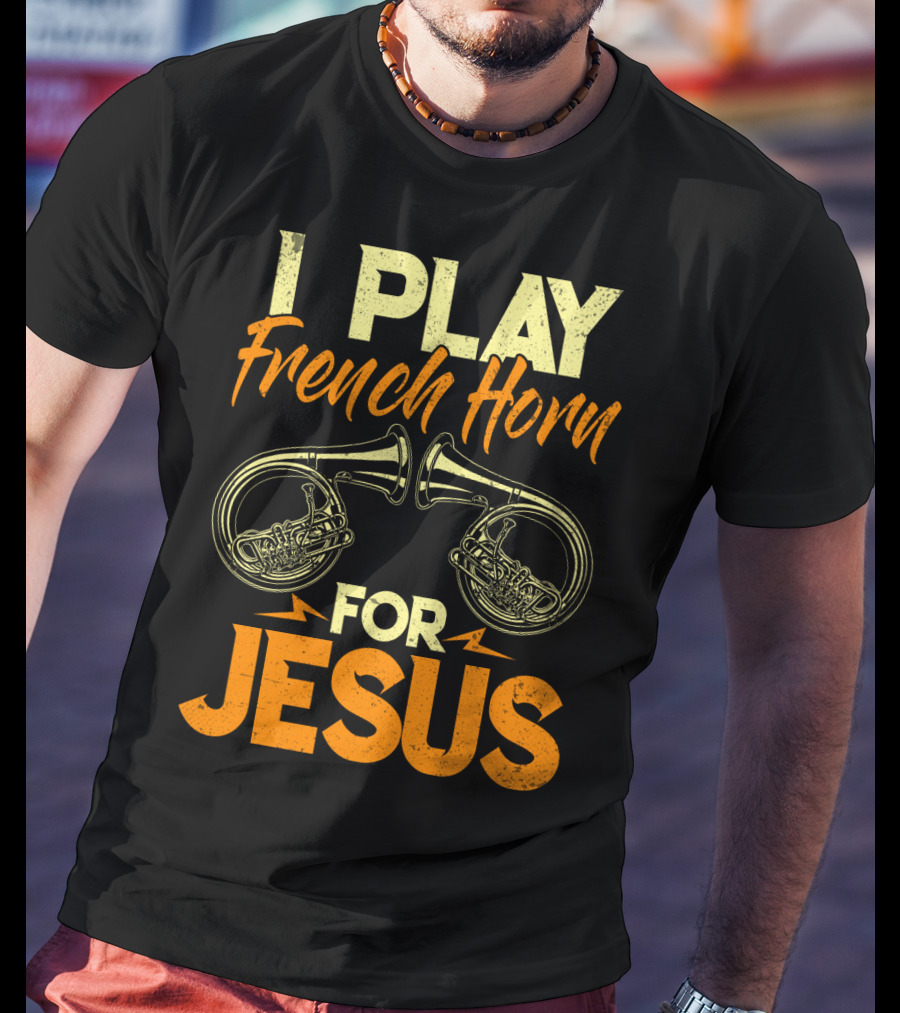 I Play French Horn For Jesus French Horner Musician Faith T-Shirt