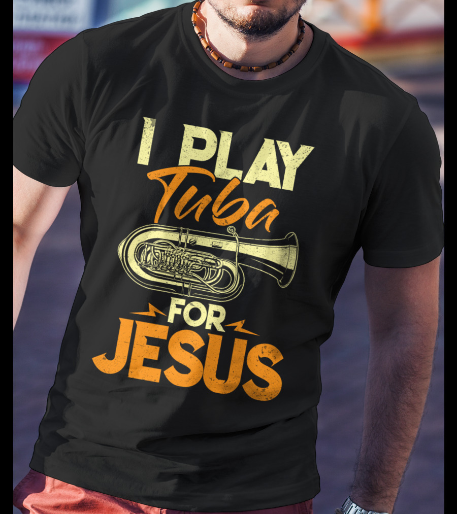 I Play Tuba For Jesus Faithful Tuba Music Lovers T-Shirt