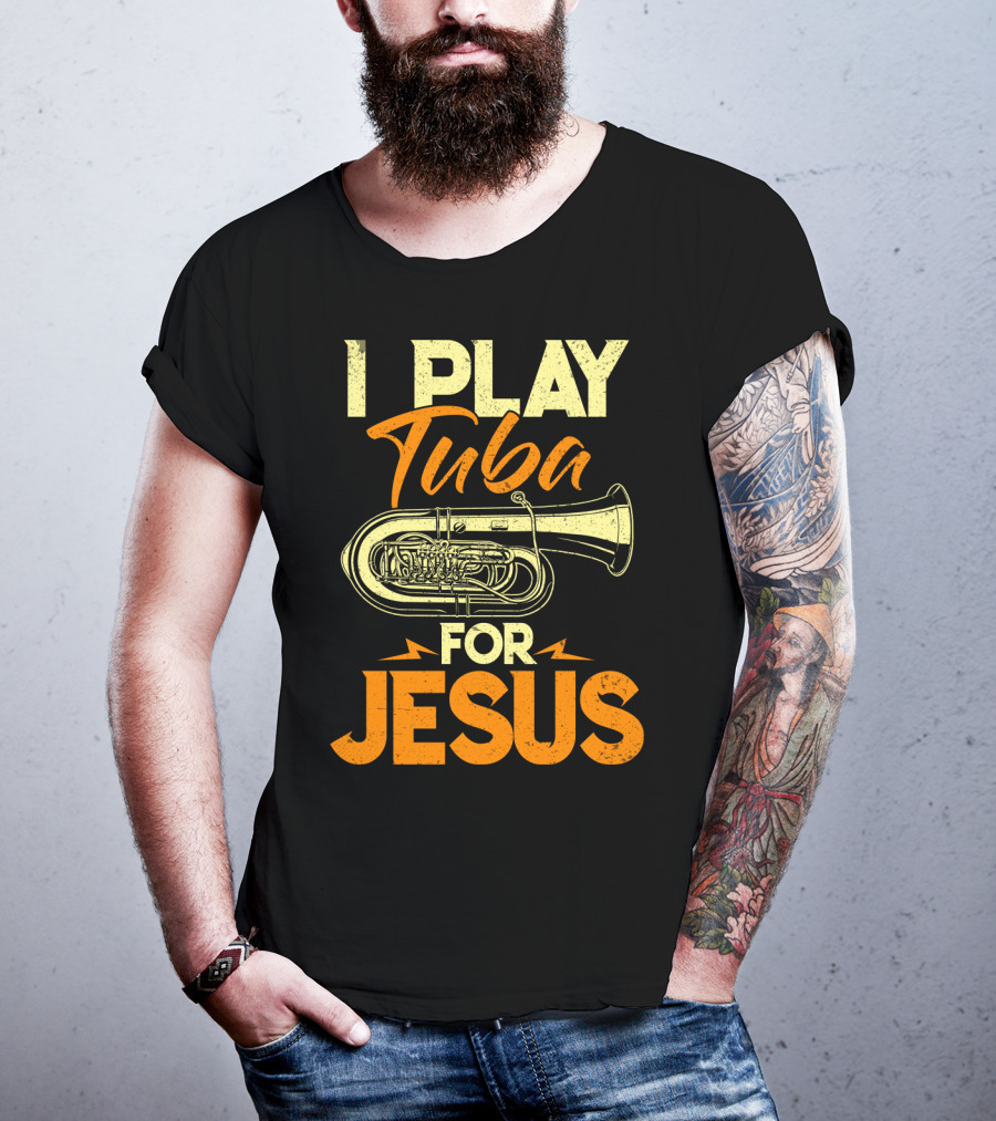 I Play Tuba For Jesus Faithful Tuba Music Lovers T-Shirt