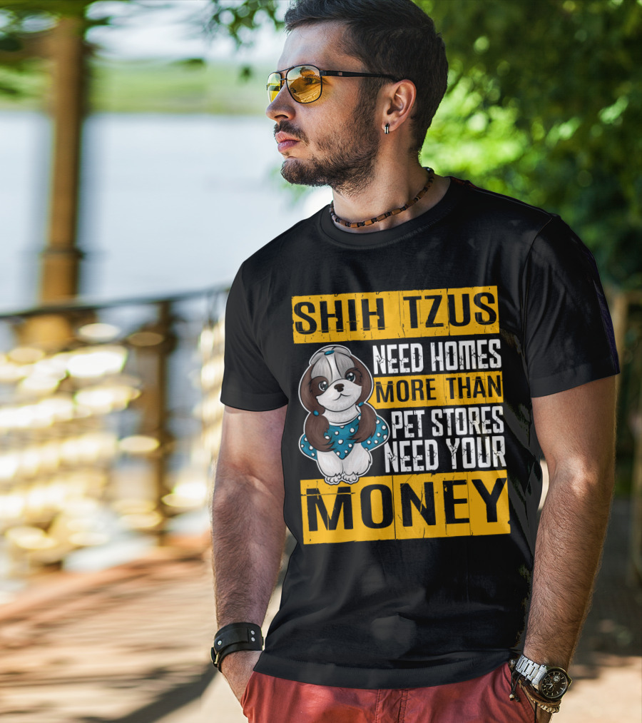 Shih Tzus Need Homes More Than Pet Stores Need Your Money T-Shirt