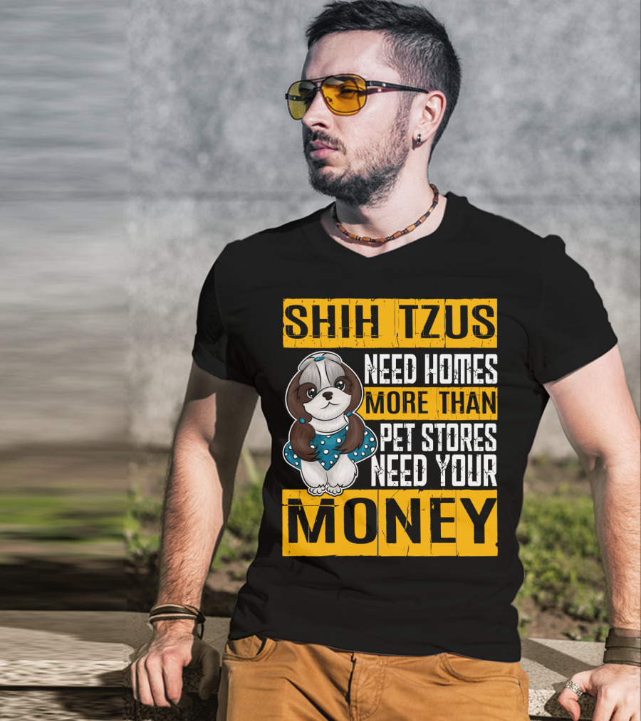 Shih Tzus Need Homes More Than Pet Stores Need Your Money T-Shirt