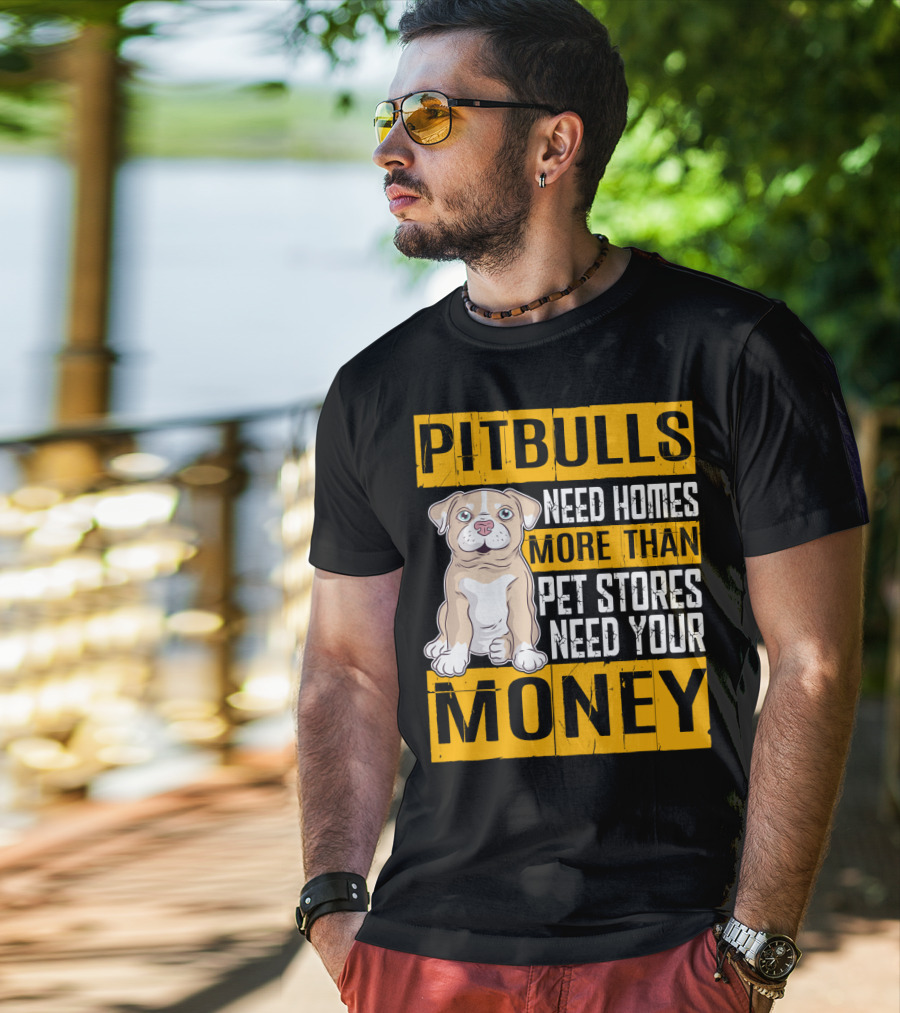 PITBULLS Need Homes More Than Pet Stores Need Your MONEY T-Shirt