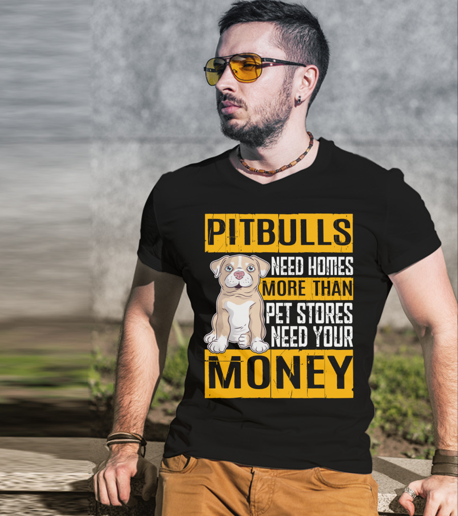 PITBULLS Need Homes More Than Pet Stores Need Your MONEY T-Shirt