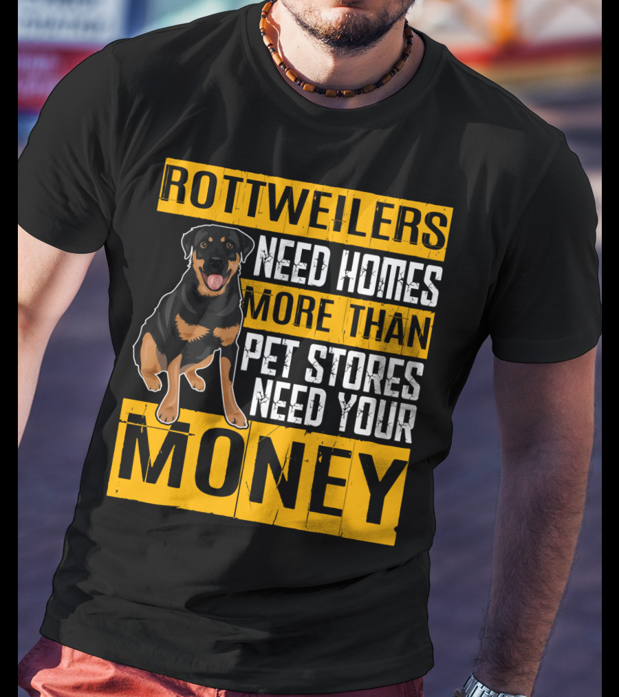 Rottweilers Need Homes More Than Pet Stores Need Your Money T-Shirt