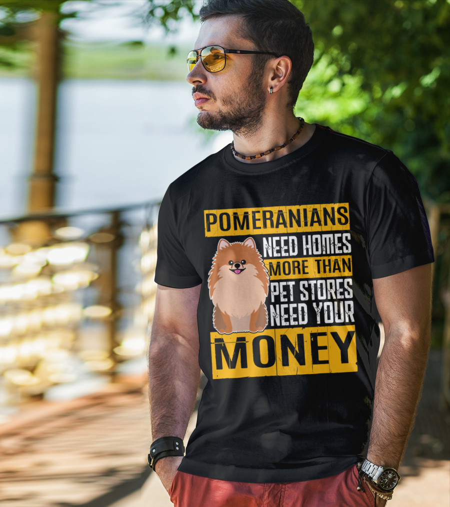 Pomeranians Need Homes More Than Pet Stores Need Your Money T-Shirt