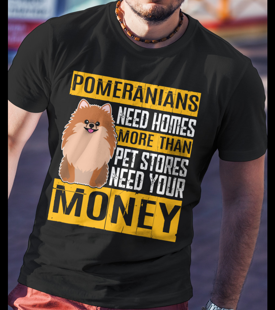 Pomeranians Need Homes More Than Pet Stores Need Your Money T-Shirt