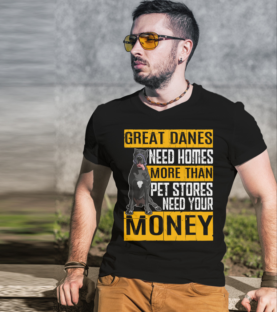 Great Danes Need Homes More Than Pet Stores Need Your Money T-Shirt