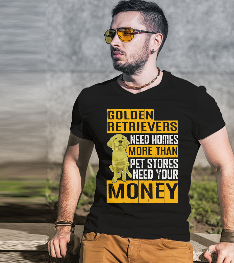 Golden Retrievers Need Homes More Than Pet Stores Need Your Money T-Shirt