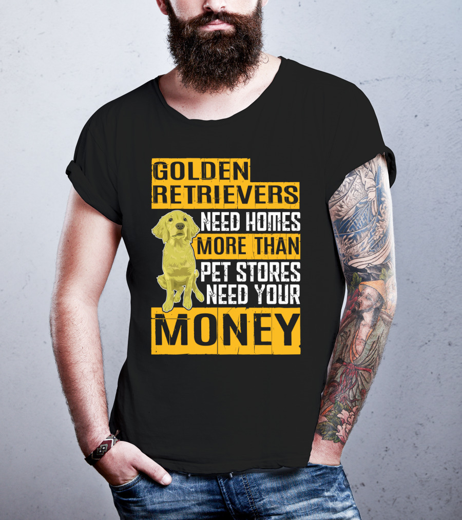 Golden Retrievers Need Homes More Than Pet Stores Need Your Money T-Shirt