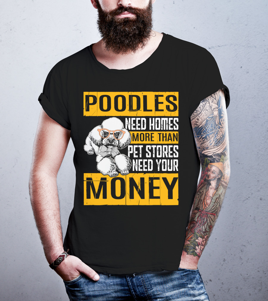 Poodles Need Homes More Than Pet Stores Need Your Money T-Shirt