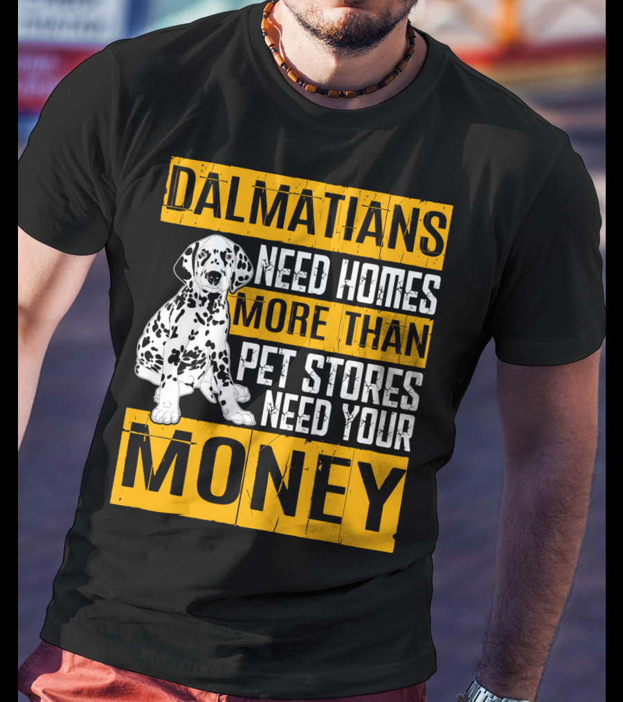 Dalmatians Need Homes More Than Pet Stores Need Your Money T-Shirt