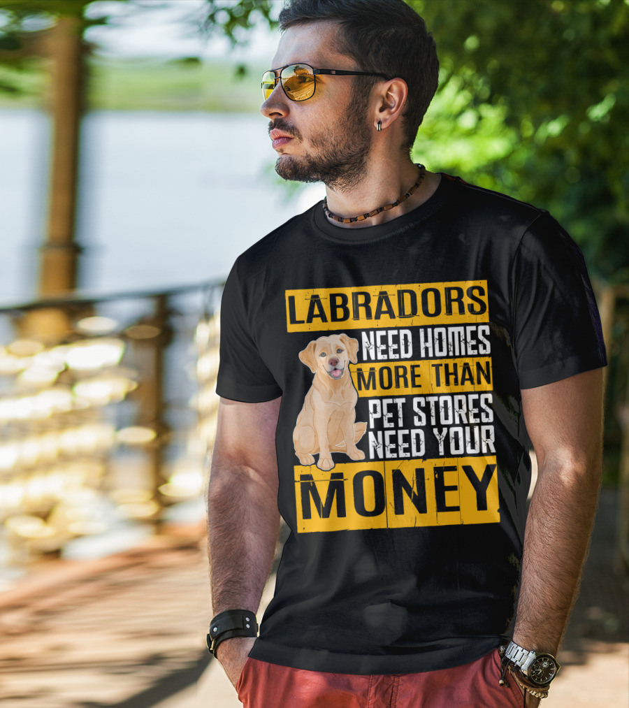 Labradors Need Homes More Than Pet Stores Need Your Money T-Shirt