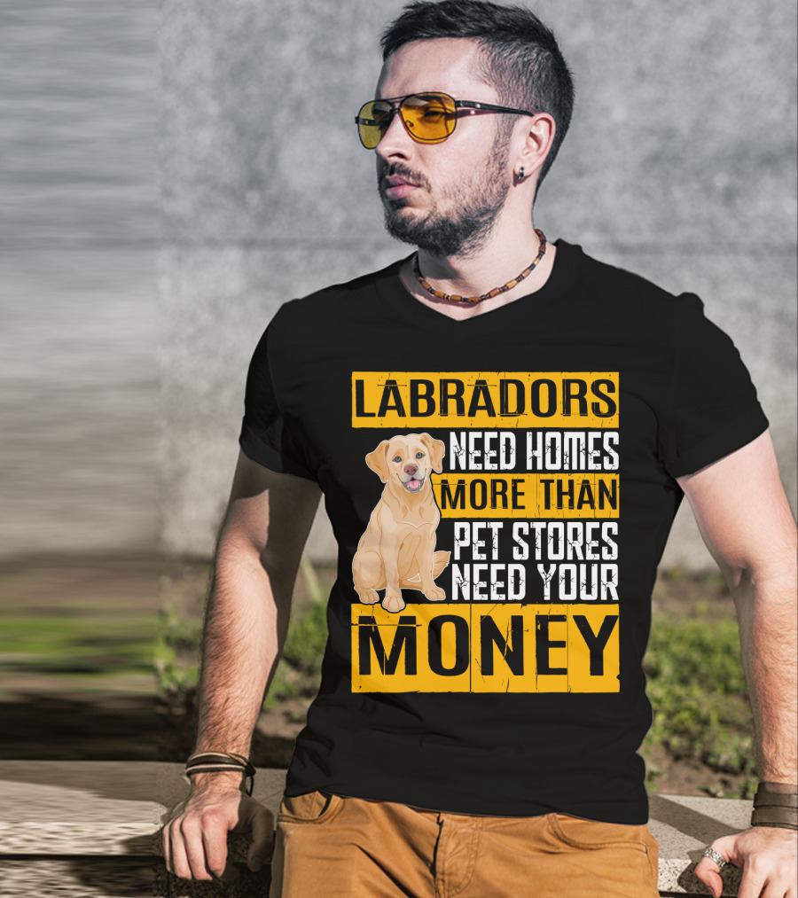 Labradors Need Homes More Than Pet Stores Need Your Money T-Shirt