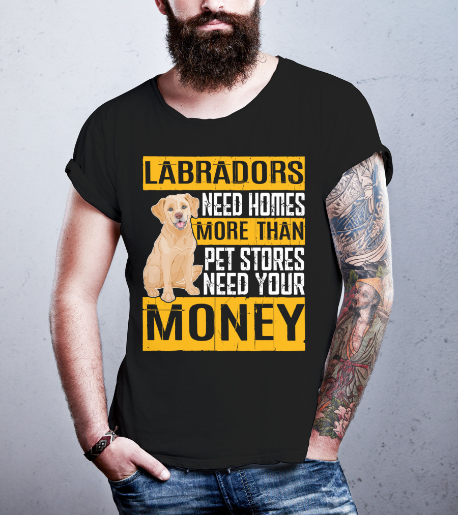 Labradors Need Homes More Than Pet Stores Need Your Money T-Shirt