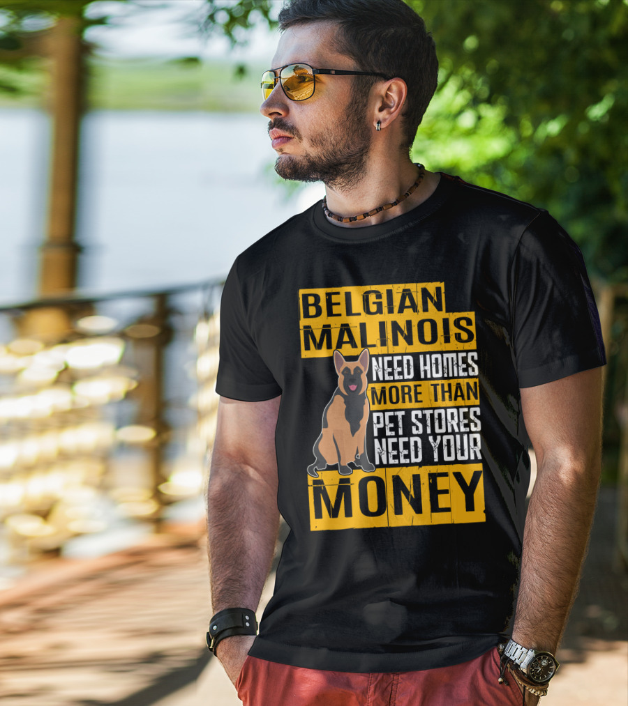 Belgian Malinois Need Homes More Than Pet Stores Need Your Money T-Shirt
