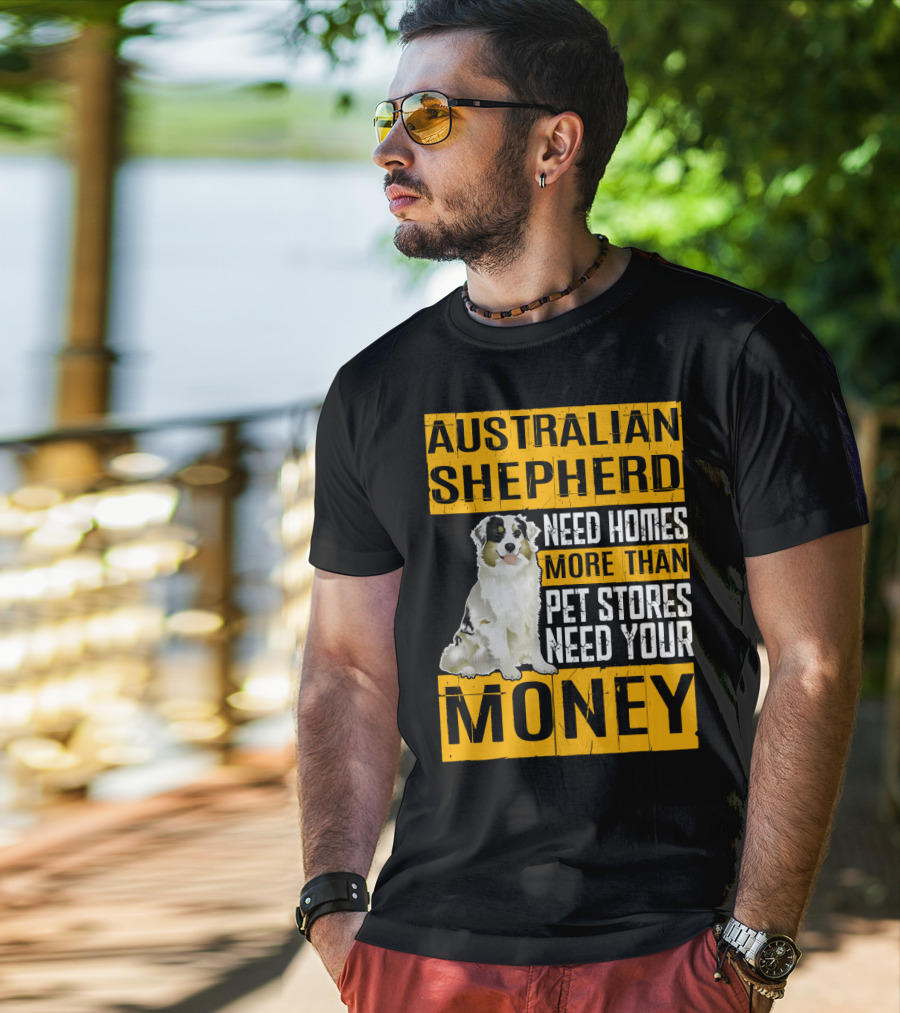 Australian Shepherd Need Homes More Than Pet Stores Need Your Money T-Shirt