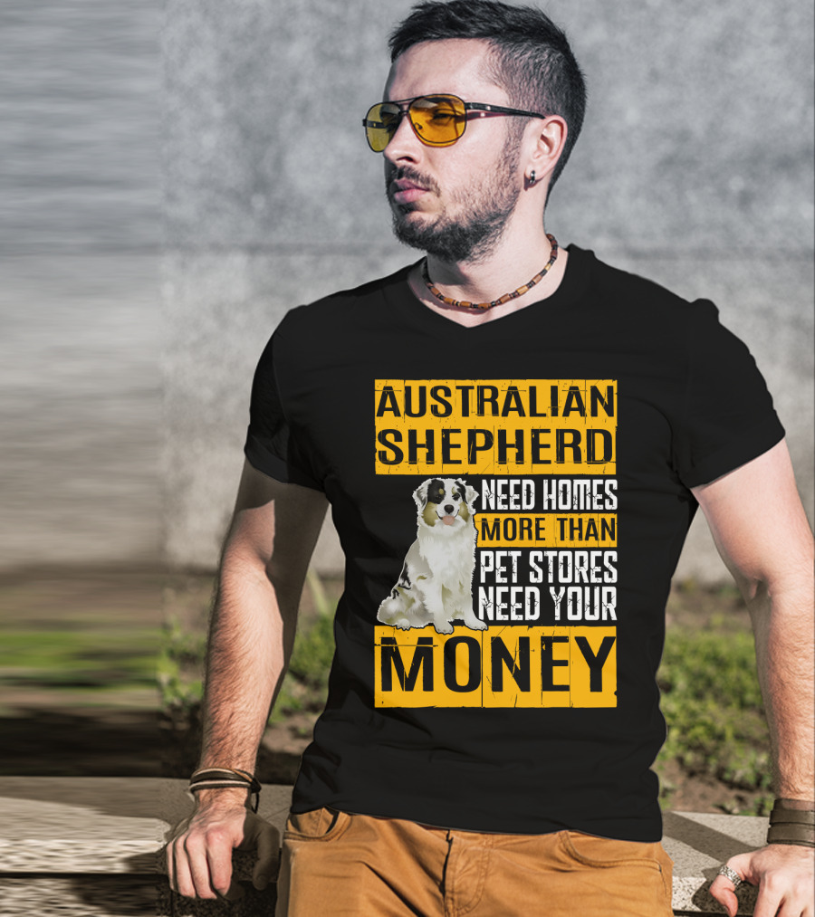 Australian Shepherd Need Homes More Than Pet Stores Need Your Money T-Shirt